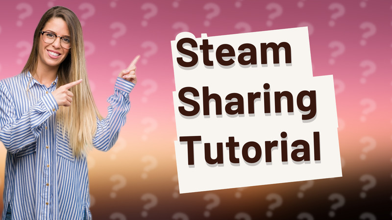 Steam Sharing Tutorial