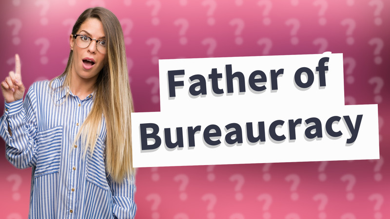 Father of Bureaucracy