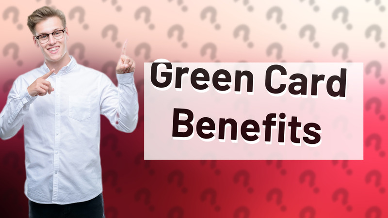 Green Card Benefits