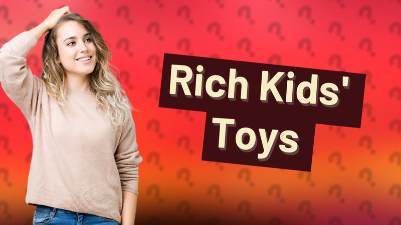 Rich Kids' Toys