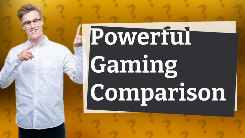 Powerful Gaming Comparison