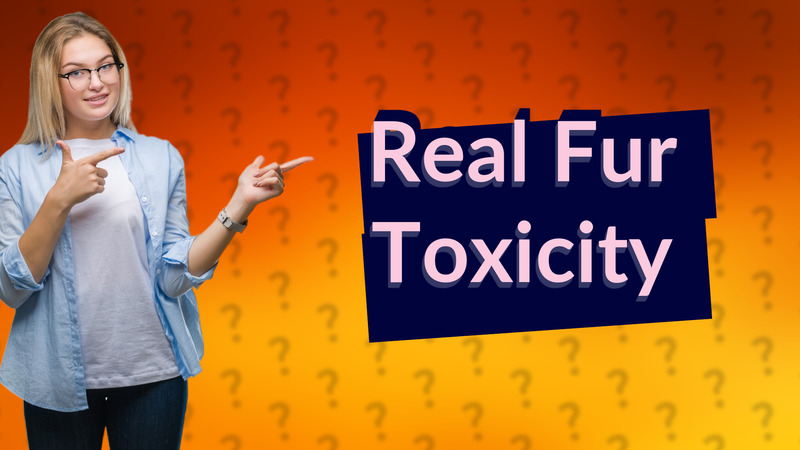 Real Fur Toxicity