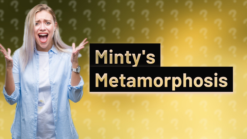 Minty's Metamorphosis