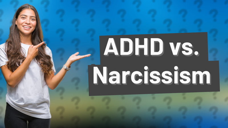 ADHD vs. Narcissism