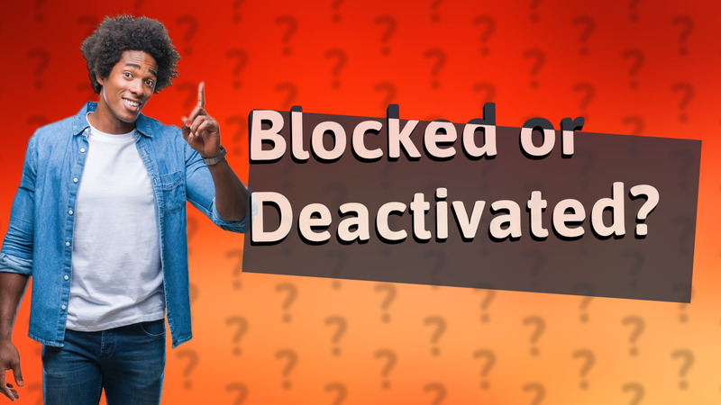 Blocked or Deactivated?