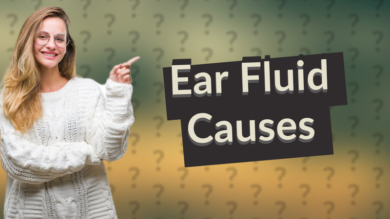 Ear Fluid Causes