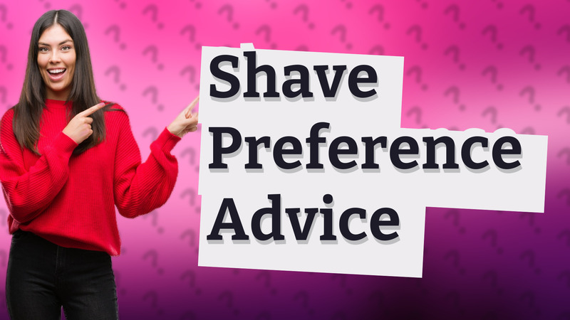 Shave Preference Advice