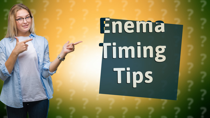 Enema Timing Tips