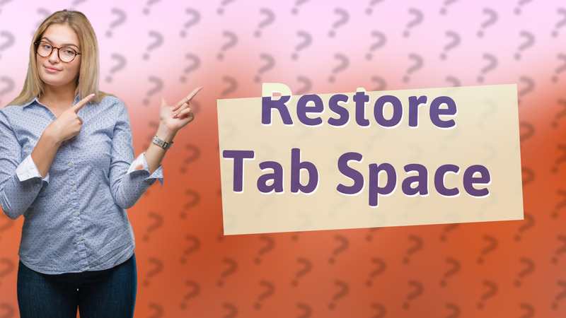 Restore Tab Space