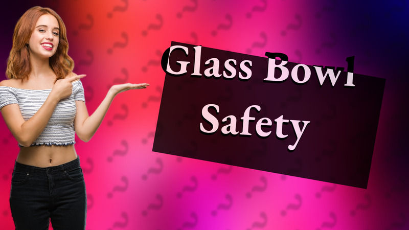 Glass Bowl Safety