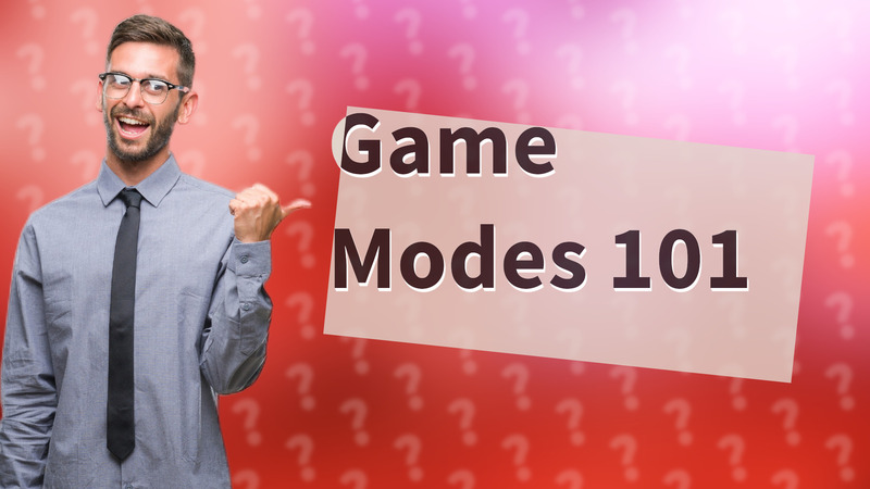 Game Modes 101