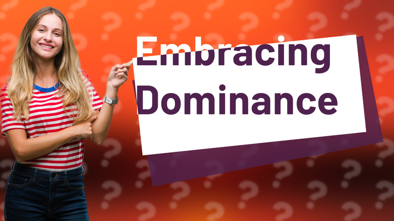 Embracing Dominance