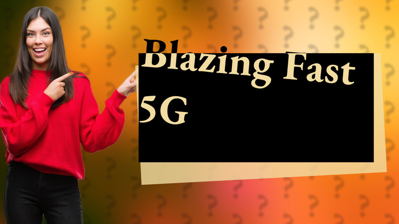 Blazing Fast 5G