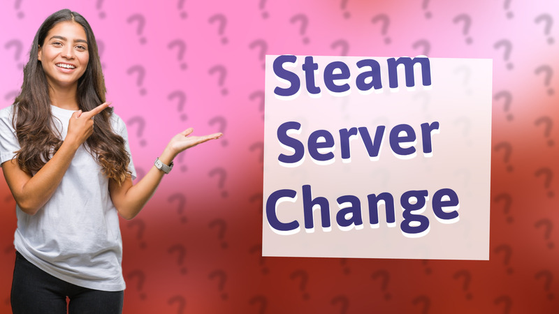 Steam Server Change