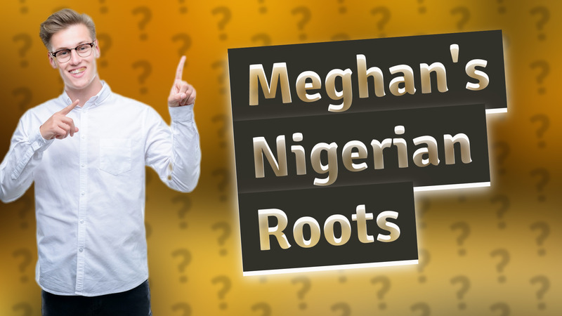 Meghan's Nigerian Roots
