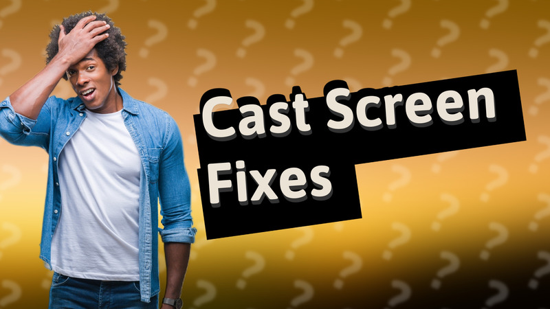 Cast Screen Fixes