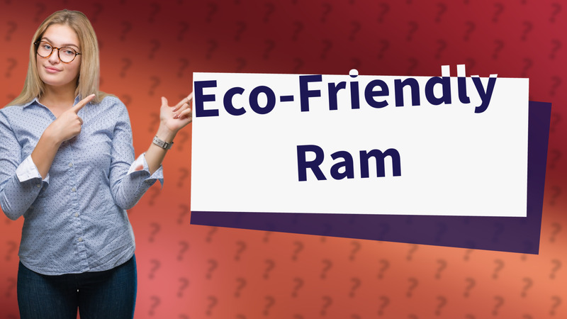 Eco-Friendly Ram