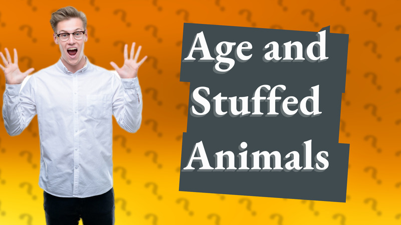 Age and Stuffed Animals