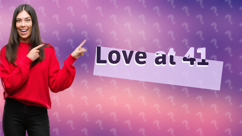 Love at 41