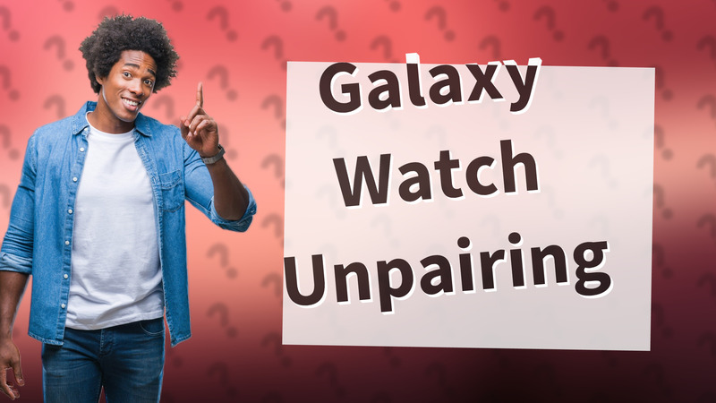 Galaxy Watch Unpairing