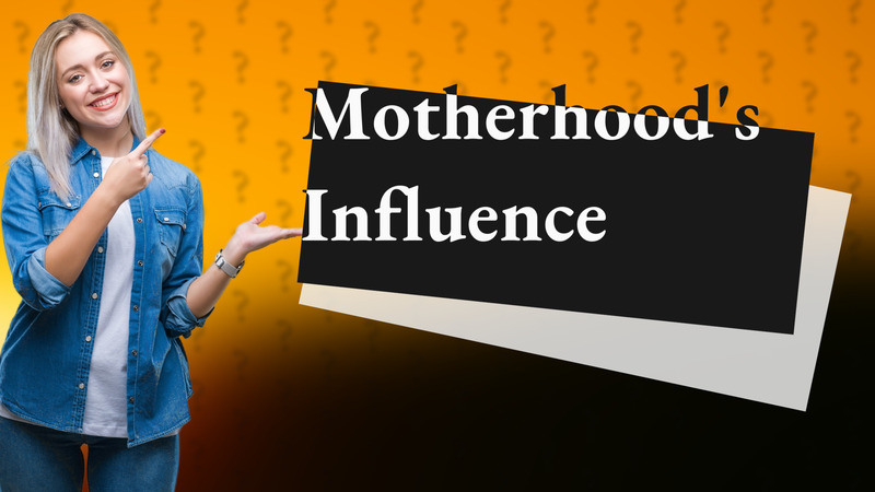 Motherhood's Influence