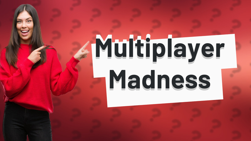 Multiplayer Madness