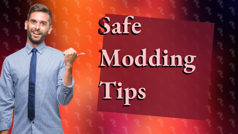 Safe Modding Tips