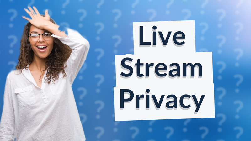 Live Stream Privacy