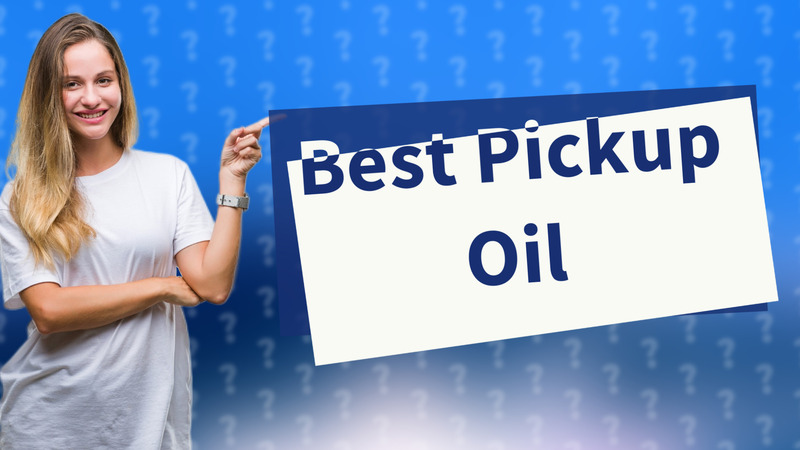 Best Pickup Oil