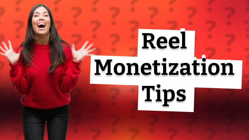 Reel Monetization Tips