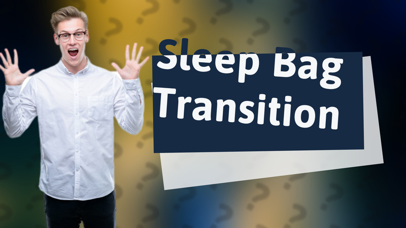 Sleep Bag Transition