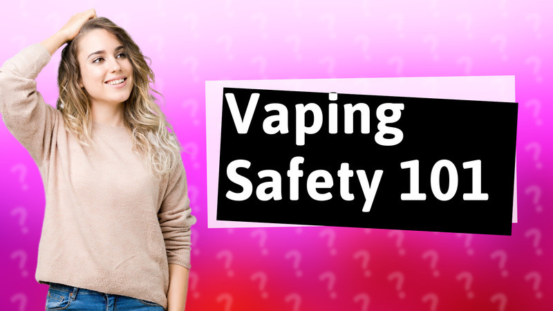 Vaping Safety 101