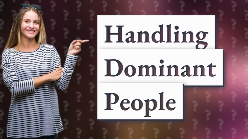 Handling Dominant People