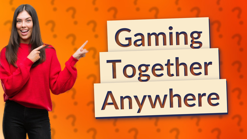 Gaming Together Anywhere