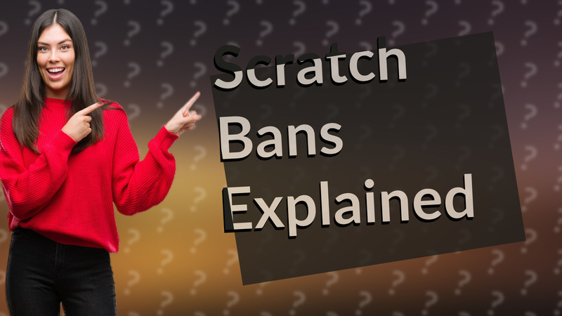 Scratch Bans Explained