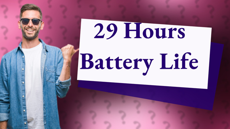 29 Hours Battery Life