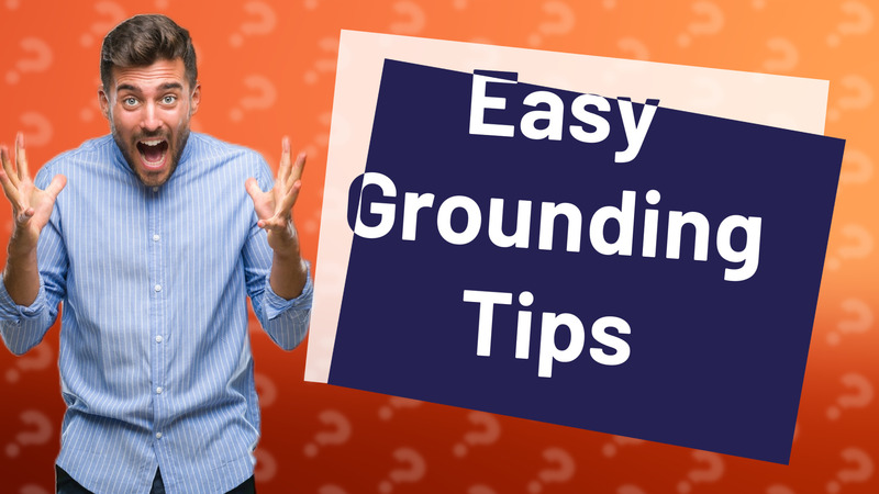 Easy Grounding Tips
