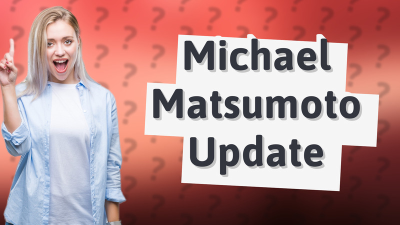 Michael Matsumoto Update