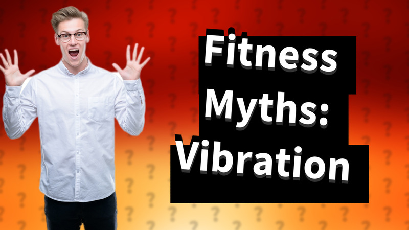 Fitness Myths: Vibration
