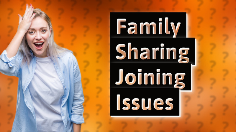 Family Sharing Joining Issues