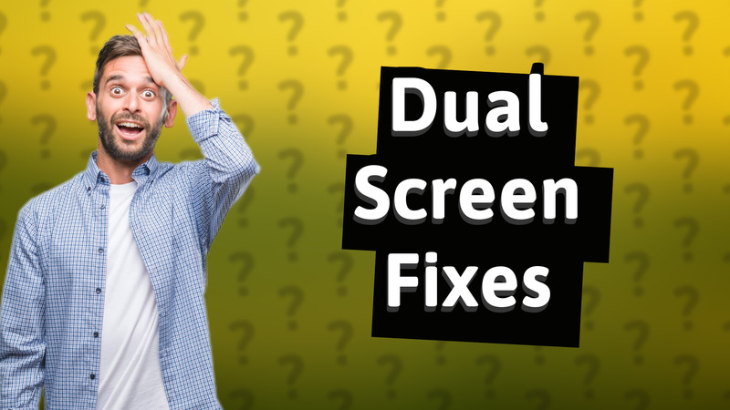 Dual Screen Fixes