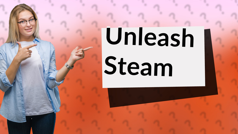 Unleash Steam