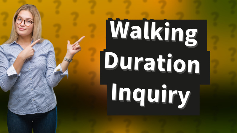 Walking Duration Inquiry
