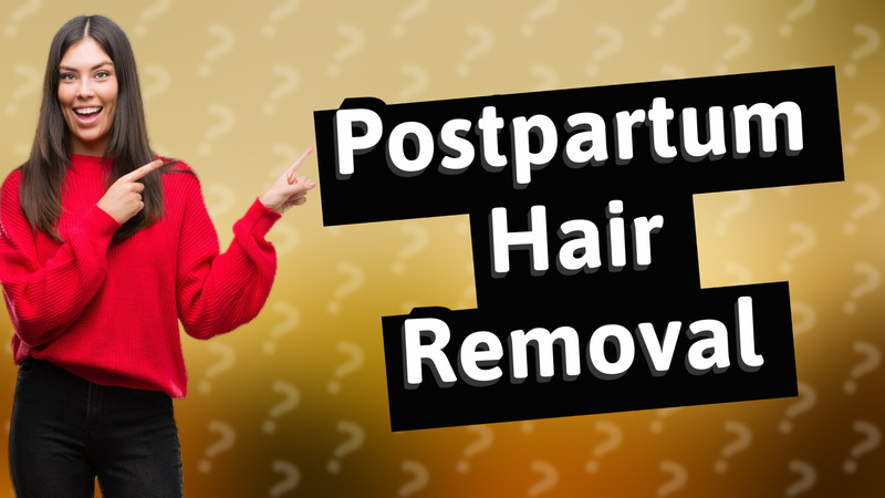 Postpartum Hair Removal