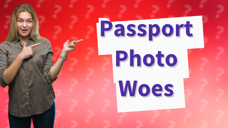 Passport Photo Woes