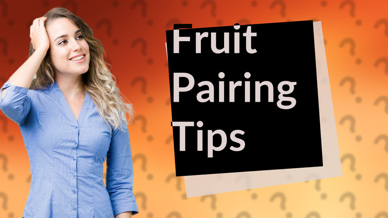 Fruit Pairing Tips
