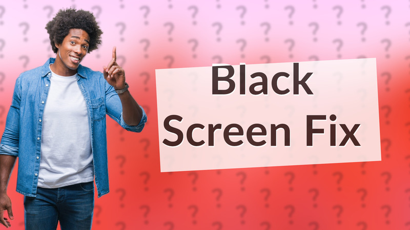 Black Screen Fix