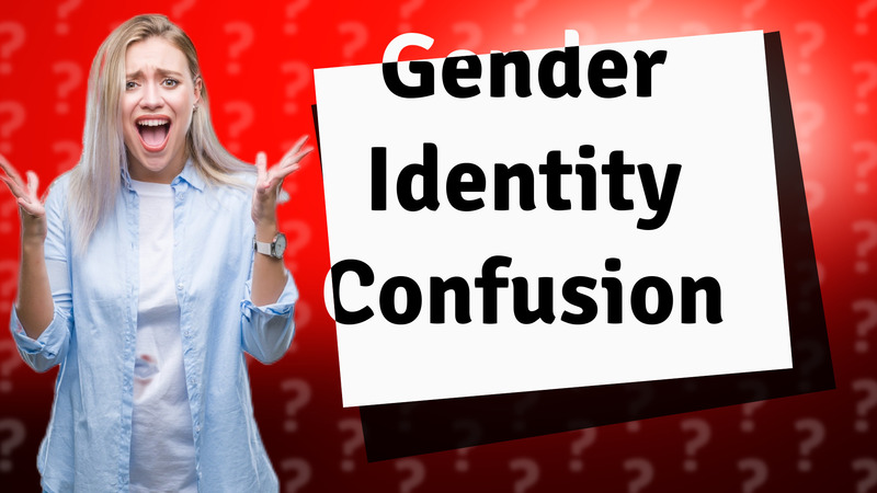 Gender Identity Confusion