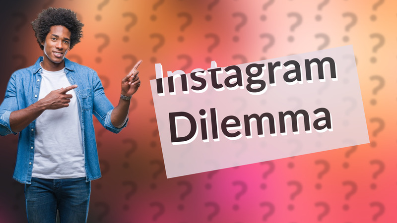 Instagram Dilemma