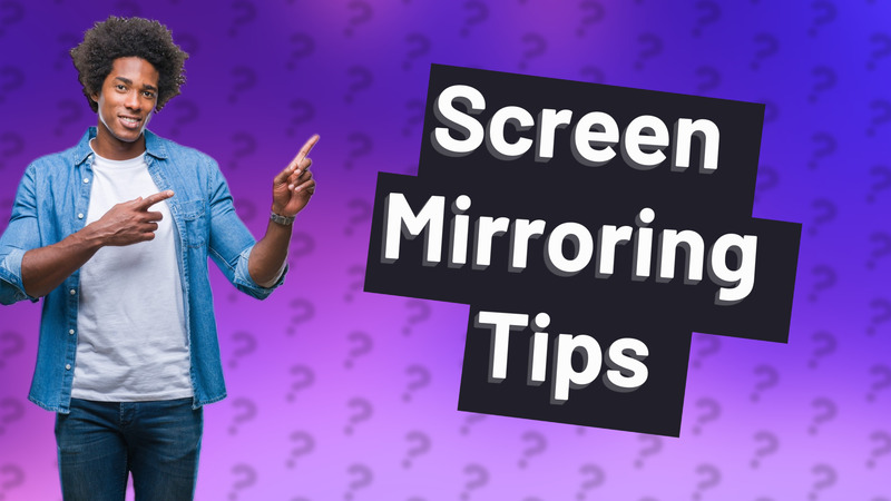 Screen Mirroring Tips